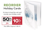 Reorder Holiday Cards. It's time to beat the rush and reorder your holiday cards! 50% Off retail prices plus save an extra 10% off on any order! This offer expires 9.28.15